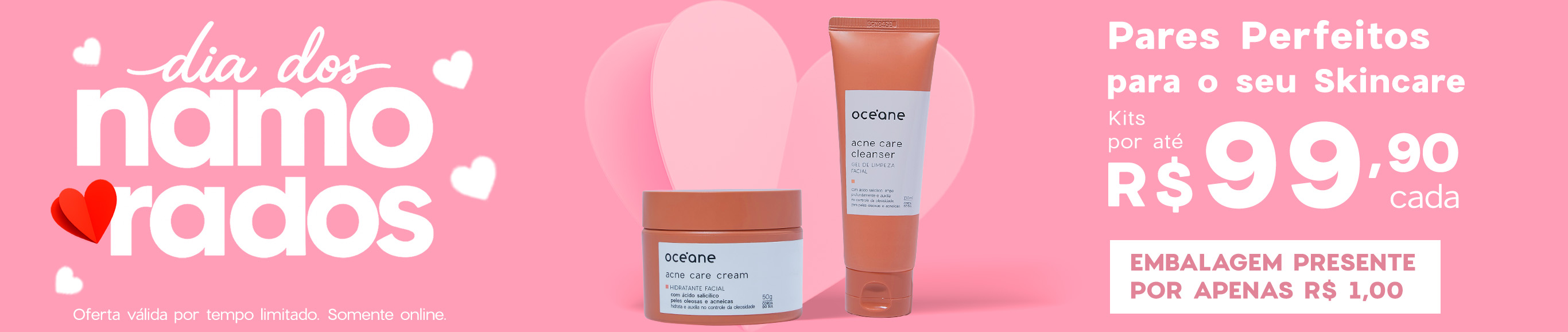 Dia dos Namorados | duplas skincare por até R$ 99,90 cada I embale por R$ 1