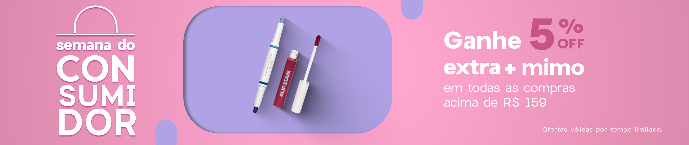 Semana do Consumidor | Ganhe 5% OFF extra + mimo em todas as compras acima de R$ 159 | Cupom: 