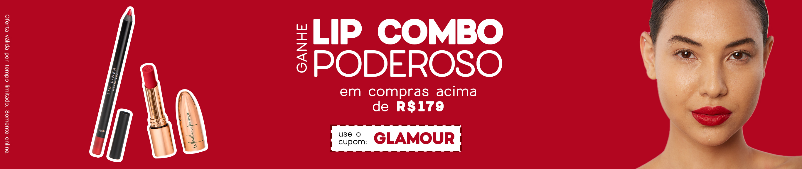 Ganhe Lip Combo em compras acima de R$ 179 I use o cupom: GLAMOUR