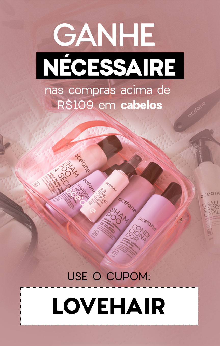 Ganhe nécessaire nas compras acima de R$ 109,00 em cabelos I cupom: LOVEHAIR