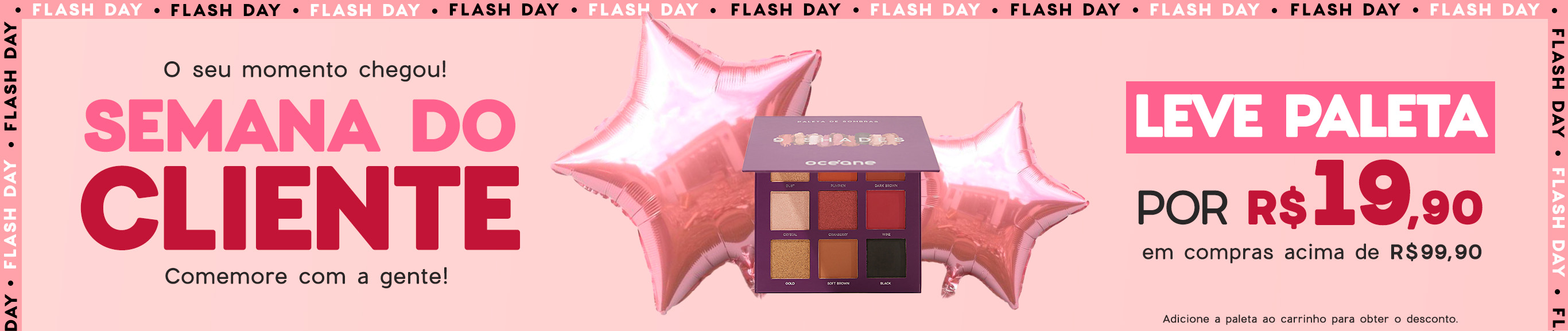 Compre Semana do Cliente: Nas compras acima de R$99 leve 9 shades por apenas R$19,90